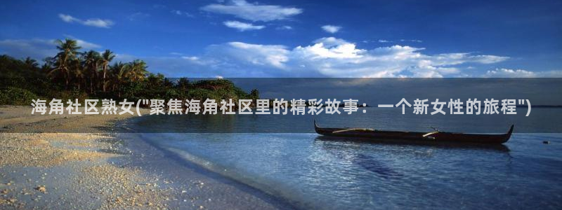 海角社区在哪里看：海角社区熟女(\